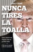 NUNCA TIRES LA TOALLA de TRUMP, DONALD J. 