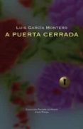 A PUERTA CERRADA de GARCIA MONTERO, LUIS 