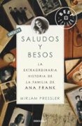SALUDOS Y BESOS: LA EXTRAORDINARIA HISTORIA DE LA FAMILIA DE ANA FRANK de PRESSLER, MIRJAM 