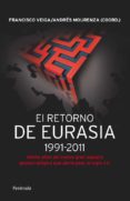 EL RETORNO DE EURASIA 1991-2011: VEINTE AOS DEL NUEVO GRAN ESPAC IO GEOESTRATEGICO QUE ABRIO PASO AL SIGLO XXI de VEIGA, FRANCISCO   VEIGA, FRANCISCO  MOURENZA, ANDRES 