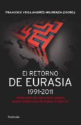 EL RETORNO DE EURASIA 1991-2011: VEINTE AOS DEL NUEVO GRAN ESPAC IO GEOESTRATEGICO QUE ABRIO PASO AL SIGLO XXI di VEIGA, FRANCISCO   VEIGA, FRANCISCO  MOURENZA, ANDRES 