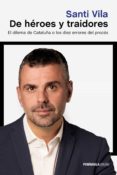 DE HEROES Y TRAIDORES: EL DILEMA DE CATALUA O LOS DIEZ ERRORES DEL PROCES di VILA, SANTI 