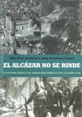 EL ALCAZAR NO SE RINDE: LA HISTORIA GRAFICA DEL ASEDIO MAS SIMBOL ICO DE LA GUERRA CIVIL de PIAR, BLAS  FERNANDEZ-COPPEL, JORGE 