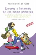 ERRORES Y HORRORES DE UNA MAMA PRIMERIZA: LA SOLUCION A NUESTRAS DUDAS MAS COMUNES DESDE EL EMBARAZO de SAENZ DE TEJADA, YOLANDA 