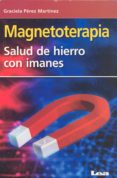MAGNETOTERAPIA: SALUD DE HIERRO CON IMANES de PEREZ MARTINEZ, GRACIELA 