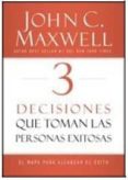 3 DECISIONES QUE TOMAN PERSONAS EXITOSAS de MAXWELL, JOHN C. 