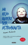 MI HIJO QUIERE SER ASTRONAUTA: AYUDA A TU HIJO A SOLUCIONAR SUS P ROBLEMAS Y A SUPERAR SUS MIEDOS de RICHARDS, NAOMI 