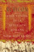 RUBICON: AUGE Y CAIDA DE LA REPUBLICA ROMANA de HOLLAND, TOM 