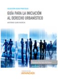 GUA PARA LA INICIACIN AL DERECHO URBANSTICO de CANO MURCIA, ANTONIO 