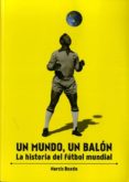 UN MUNDO, UN BALON: LA HISTORIA DEL FUTBOL MUNDIAL di BOADA, NARCIS 