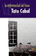 LA ENFERMEDAD DEL BESO de CABAL, TATO 