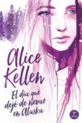 EL DIA QUE DEJO DE NEVAR EN ALASKA de KELLEN, ALICE 