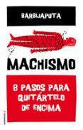 MACHISMO: 8 PASOS PARA QUITARTELO DE ENCIMA de BARBIJAPUTA 