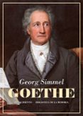GOETHE; SEGUIDO DEL ESTUDIO KANT Y GOETHE PARA LA HISTORIA DE LA CONCEPCION  MODERNA DEL MUNDO de SIMMEL, GEORG 