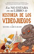 ESO NO ESTABA EN MI LIBRO DE HISTORIA DE LOS VIDEOJUEGOS de GARCIA RASO, DANIEL 