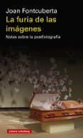 LA FURIA DE LAS IMAGENES: NOTAS SOBRE LA POSTFOTOGRAFIA de FONTCUBERTA, JOAN 