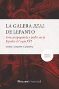 LA GALERA REAL DE LEPANTO: ARTE, PROPAGANDA Y PODER EN LA ESPAA DEL S. XVI di CAMARERO CALANDRIA, EMMA 