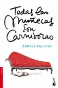 TODAS LAS MUECAS SON CARNIVORAS de VALLVEY, ANGELA 