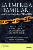 LA EMPRESA FAMILIAR: MANUAL PARA EMPRESARIOS. CLAVES LEGALES PARA SU CORRECTA ORGANIZACION Y SU CONTINUIDAD de SANCHEZ-CRESPO CASANOVA, ANTONIO J.  BELLVER SANCHEZ, ANTONIO  SANCHEZ Y SANCHEZ, ALBERTO MARCELINO 