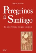 PEREGRINOS A SANTIAGO: LO QUE VIVEN, LO QUE SIENTEN di MERINO, MARIA 