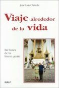VIAJE ALREDEDOR DE LA VIDA: EN BUSCA DE LA BUENA GENTE de OLAIZOLA SARRIA, JOSE LUIS 