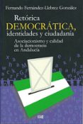 RETORICA DEMOCRATICA, IDENTIDADES Y CIUDDADANIA: ASOCIACIONISMO Y CALIDAD DE LA DEMOCRACIA EN ANDALUCIA de FERNANDEZ-LLEBREZ GONZALEZ, FERNANDO 