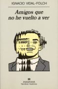 AMIGOS QUE NO HE VUELTO A VER (2 ED.) de VIDAL-FOLCH, IGNACIO 