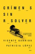 CRIMENES SIN RESOLVER: LOS CASOS QUE PUSIERON EN JAQUE A LA JUSTI CIA ESPAOLA de GARRIDO, VICENTE  LOPEZ, PATRICIA 