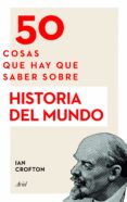 50 COSAS QUE HAY QUE SABER SOBRE HISTORIA DEL MUNDO de CROFTON, IAN 