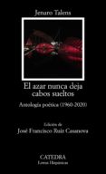 EL AZAR NUNCA DEJA CABOS SUELTOS: ANTOLOGIA POETICA (1960 - 2020) de TALENS, JENARO 
