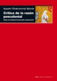 CRITICA DE LA RAZON POSCOLONIAL: HACIA UNA CRITICA DEL PRESENTE E VANESCENTE de CHAKRAVORTY SPIVAK, GAYATRI 