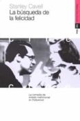 LA BUSQUEDA DE LA FELICIDAD: LA COMEDIA DE ENREDO MATRIMONIAL EN HOLLYWOOD de CAVELL, STANLEY 