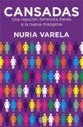 CANSADAS: UNA REACCION FEMINISTA FRENTE A LA NUEVA MISOGINIA de VARELA, NURIA 