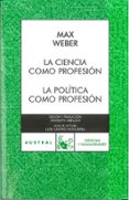 LA CIENCIA COMO PROFESION / LA POLITICA COMO PROFESION de WEBER, MAX 
