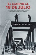 EL CAMINO AL 18 DE JULIO: LA EROSION DE LA DEMOCRACIA EN ESPAA (DICIEMBRE DE 1935 - JULIO DE 1936) de PAYNE, STANLEY G. 