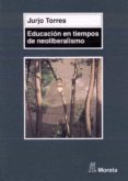 EDUCACION EN TIEMPOS DE NEOLIBERALISMO de TORRES, JURJO 