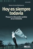 HOY ES SIEMPRE TODAVIA: PORQUE LA VIDA PUEDE CAMBIAR EN CUALQUIER MOMENTO di URCOLA MARTIARENA, NEREA 