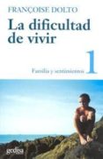 LA DIFICULTAD DE VIVIR (T.1): FAMILIA Y SENTIMIENTOS di DOLTO, FRANOISE 
