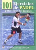 100 EJERCICIOS DE PADEL PARA TODOS LOS NIVELES di GONZALEZ CARVAJAL, CARLOS 