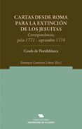 CARTAS DESDE ROMA PARA LA EXTINCION DE LOS JESUITAS: CORRESPONDEN CIA, JULIO 1772-SEPTIEMBRE 1774. CONDE DE FLORIDABLANCA de GIMENEZ LOPEZ, ENRIQUE 