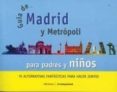 GUIA DE MADRID Y METROPOLI PARA PADRES Y NIOS: 70 ALTERNATIVAS F ANTASTICAS PARA HACER JUNTOS di VV.AA. 