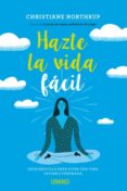 HAZTE LA VIDA FCIL de NORTHRUP, CHRISTIANE 
