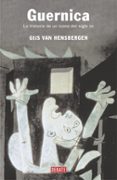 GUERNICA: LA HISTORIA DE UN ICONO DEL SIGLO XX de HENSBERGEN, GIJS VAN 