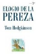ELOGIO DE LA PEREZA : EL MANIFIESTO DEFINITIVO CONTRA LA ENFERMED AD DEL TRABAJO di HODGKINSON, TOM 