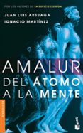 AMALUR: DEL ATOMO A LA MENTE de ARSUAGA, JUAN LUIS  MARTINEZ, IGNACIO 
