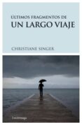 ULTIMOS FRAGMENTOS DE UN LARGO VIAJE de SINGER, CHRISTIANE 