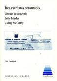 TRES ESCRITORAS CENSURADAS, SIMONE DE BEAUVOIR, BETTY FRIEDAN Y MARY MCCARTHY de GODAYOL, PILAR 