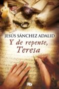 Y DE REPENTE, TERESA de SANCHEZ ADALID, JESUS 