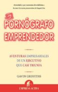 EL PORNOGRAFO EMPRENDEDOR: AVENTURAS EMPRESARIALES DE UN EJECUTIV O QUE CASI TRIUNFA di GRIFFITHS, GAVIN 