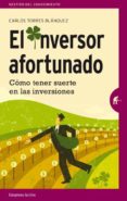 EL INVERSOR AFORTUNADO: COMO TENER SUERTE EN LAS INVERSIONES de TORRES BLANQUEZ, CARLOS 
